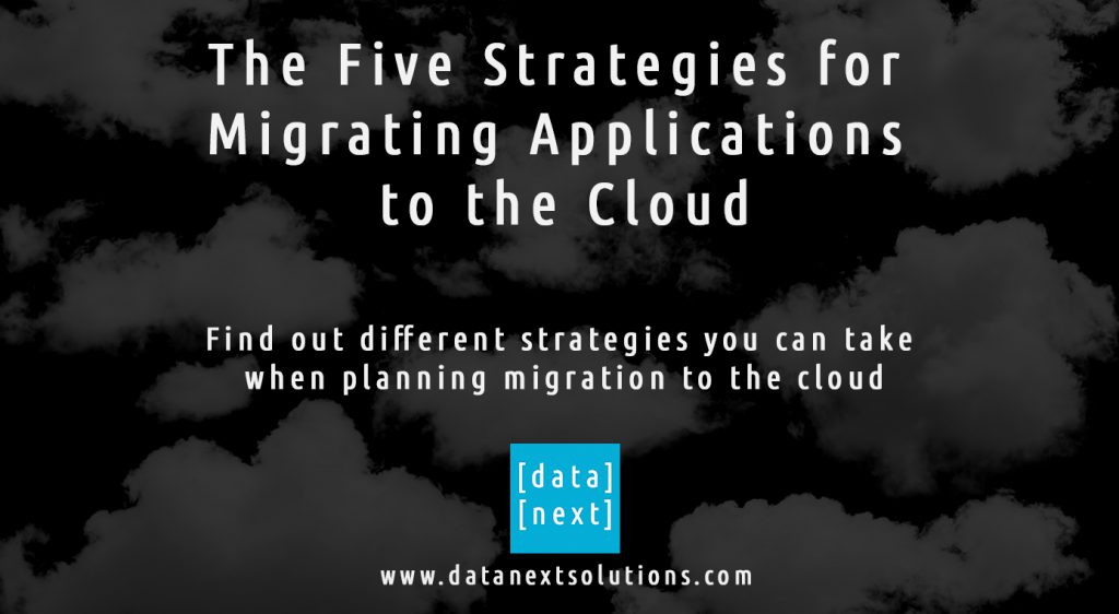 The Five Strategies For Migrating Applications To The Cloud Datanext Solutions 